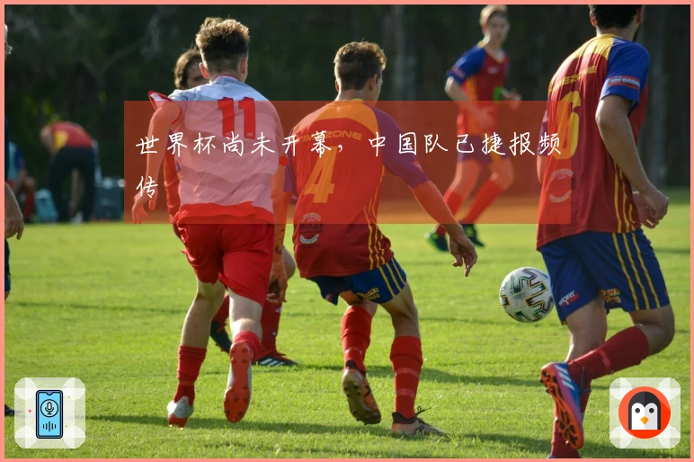 世界杯尚未开幕，中国队已捷报频传