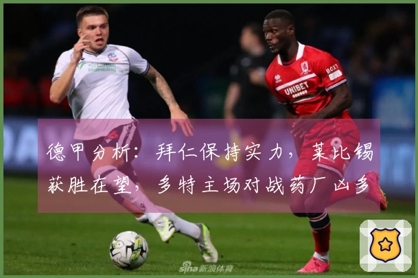 德甲分析：拜仁保持实力，莱比锡获胜在望，多特主场对战药厂凶多吉少